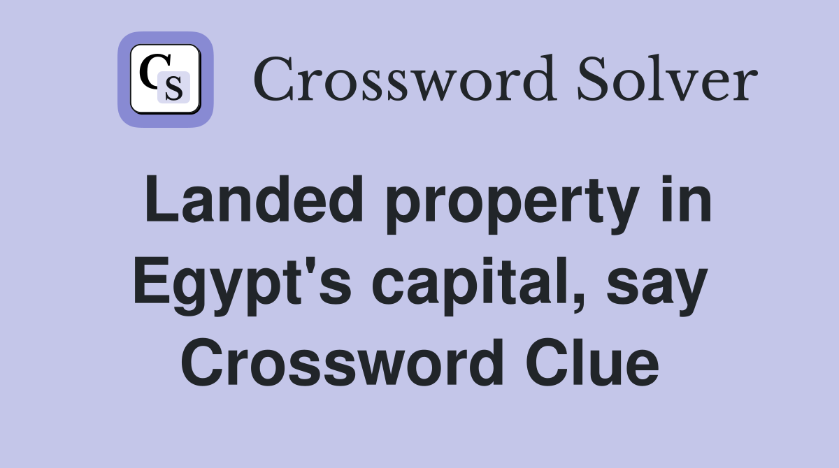 Landed property in Egypt's capital, say Crossword Clue