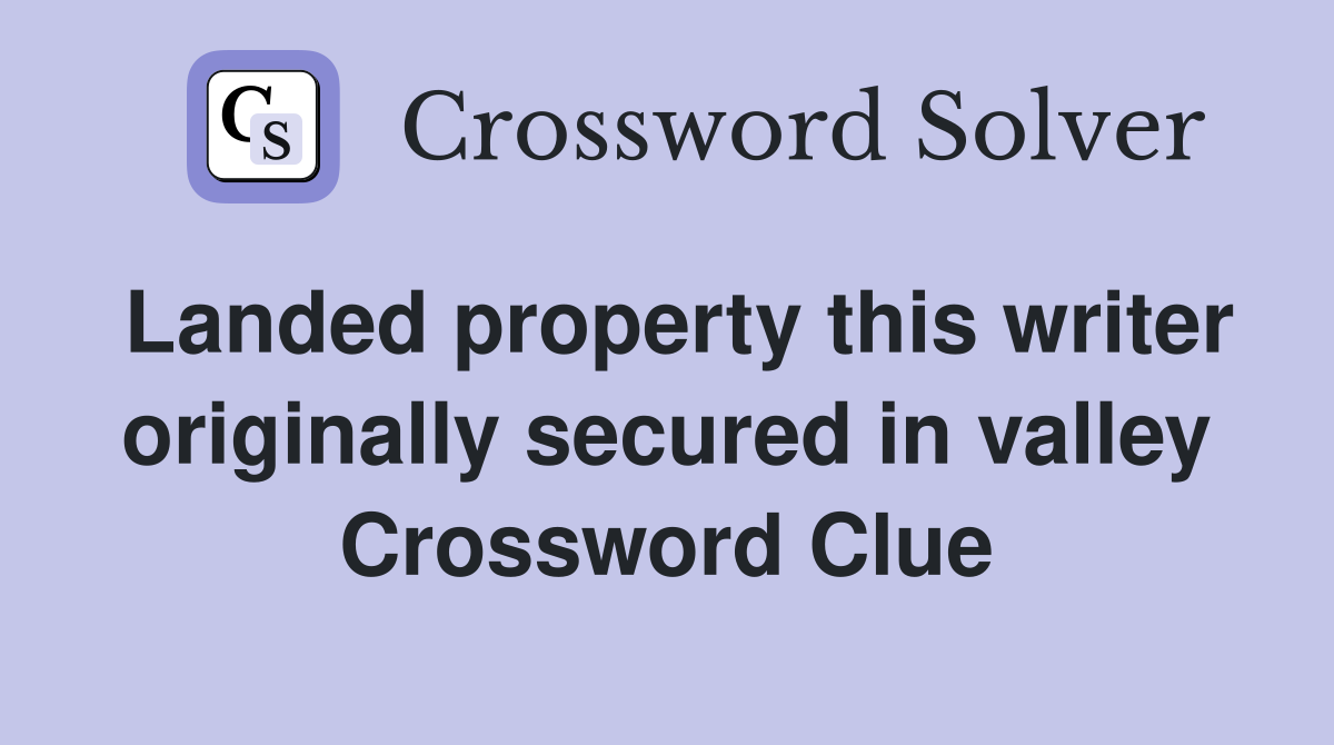 Landed property this writer originally secured in valley Crossword Clue