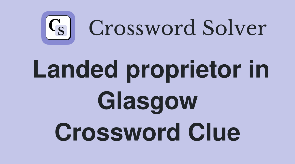 Landed proprietor in Glasgow Crossword Clue