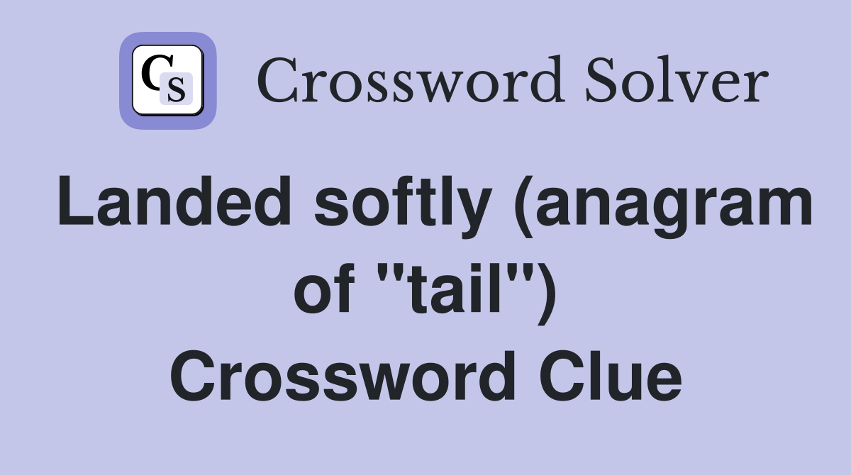 Landed softly (anagram of "tail") Crossword Clue
