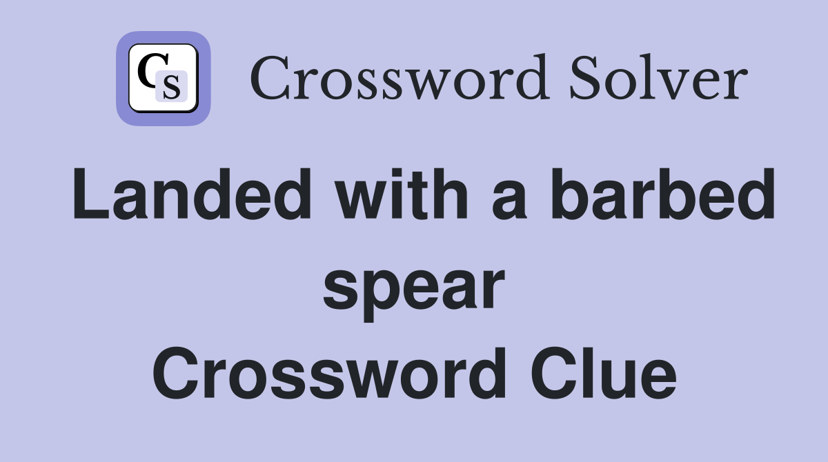 Landed with a barbed spear Crossword Clue