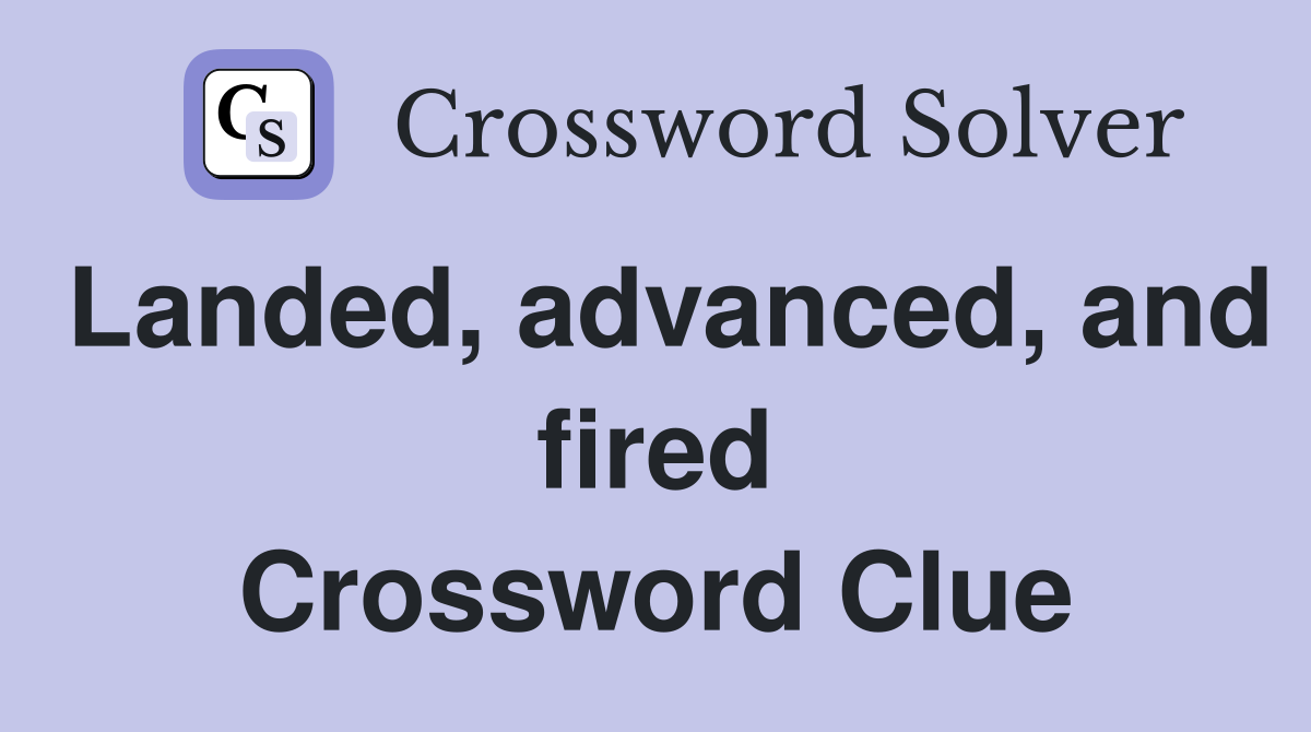 Landed, advanced, and fired Crossword Clue