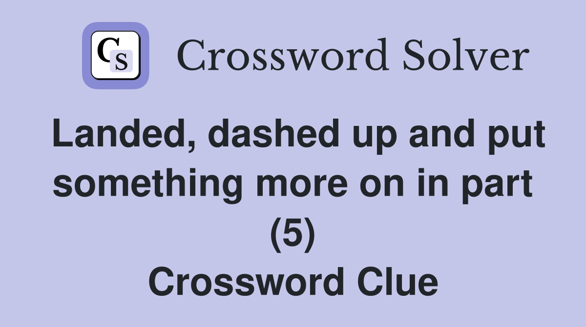 Landed, dashed up and put something more on in part (5) Crossword Clue