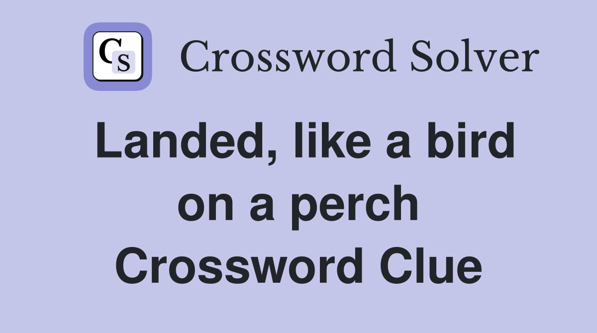 Landed, like a bird on a perch Crossword Clue