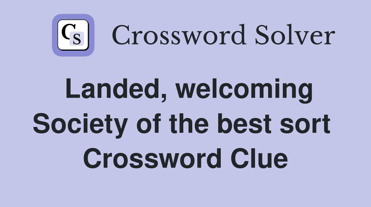 Landed, welcoming Society of the best sort  Crossword Clue