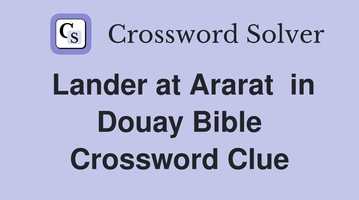 Lander at Ararat  in Douay Bible Crossword Clue