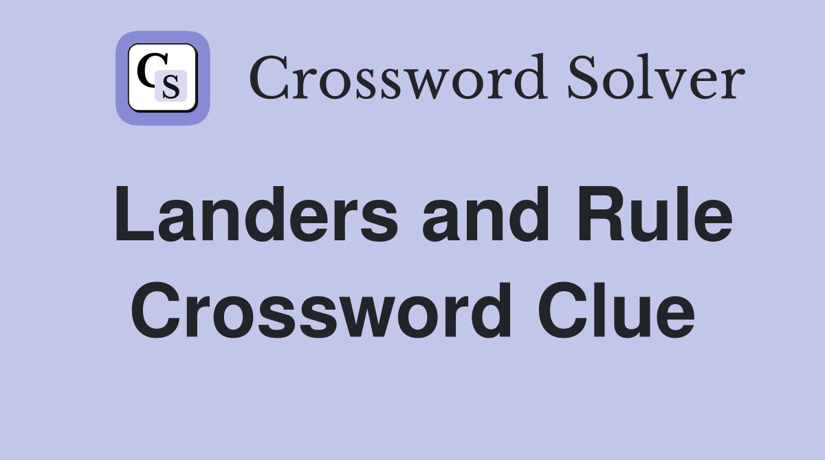 Landers and Rule Crossword Clue