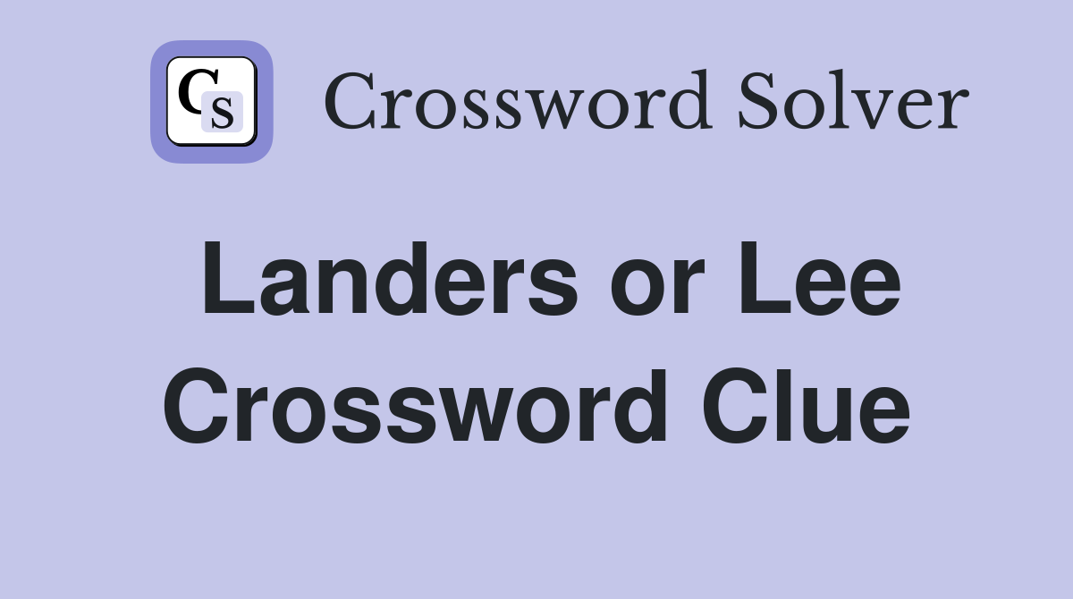 Landers or Lee Crossword Clue