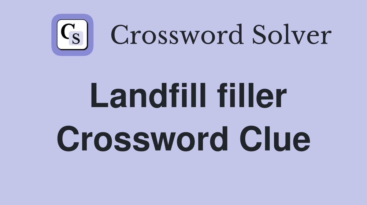 Landfill filler Crossword Clue