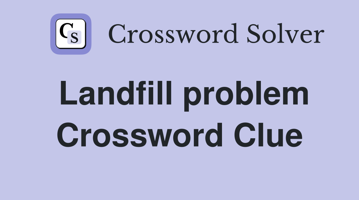 Landfill problem Crossword Clue