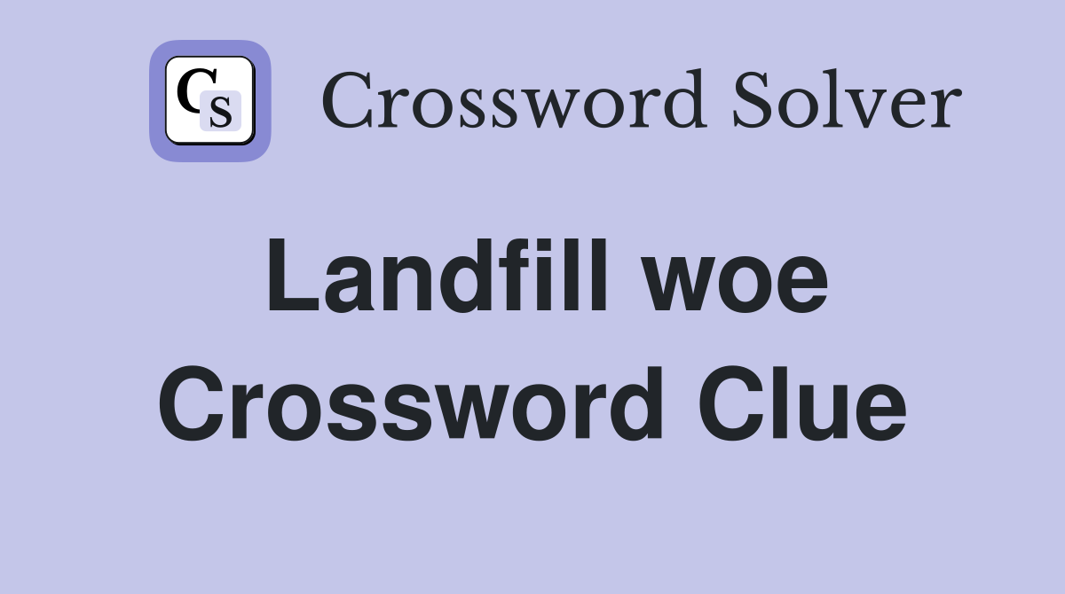 Landfill woe Crossword Clue