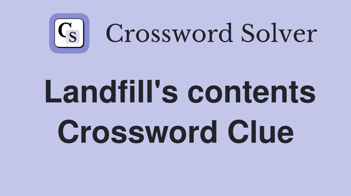 Landfill's contents Crossword Clue