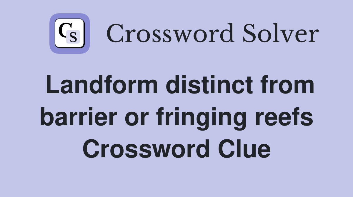 Landform distinct from barrier or fringing reefs Crossword Clue
