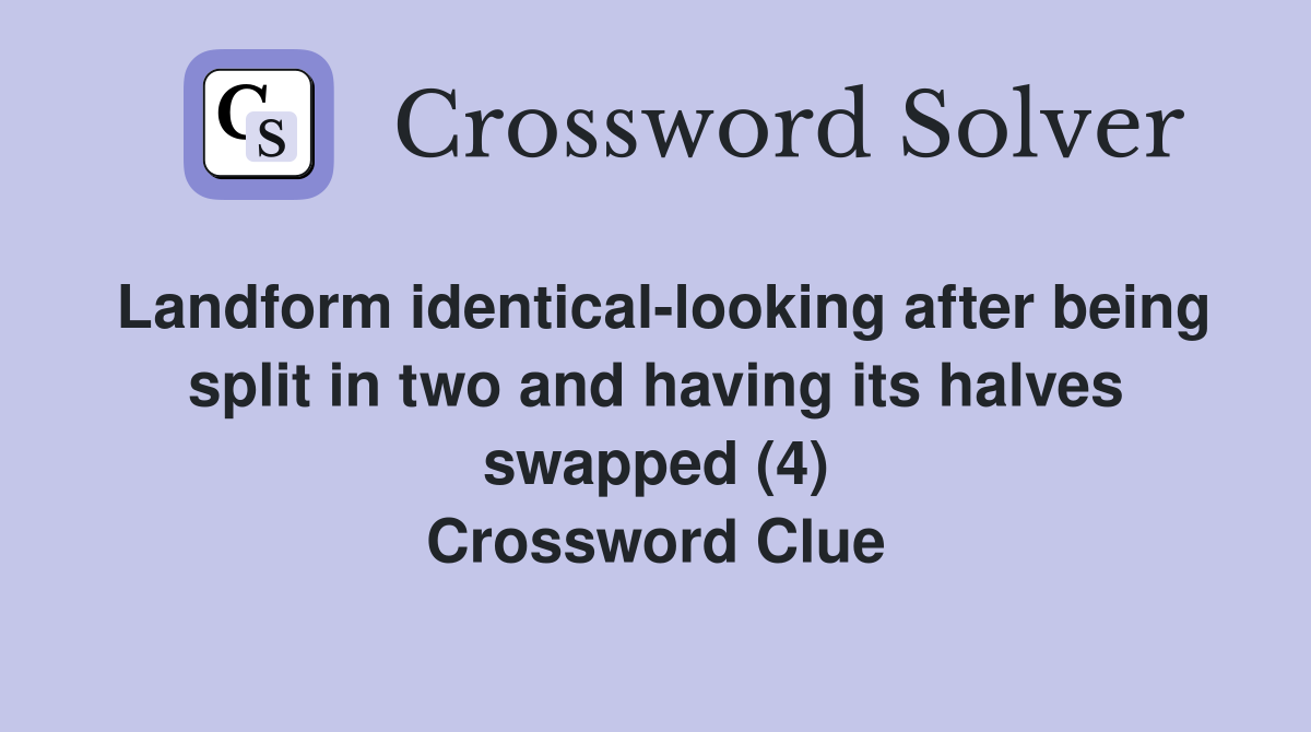 Landform identical-looking after being split in two and having its halves swapped (4) Crossword Clue