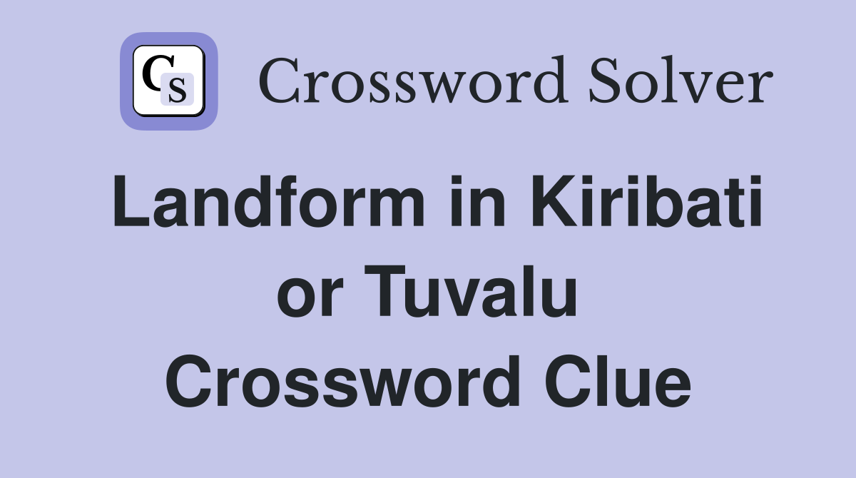 Landform in Kiribati or Tuvalu Crossword Clue