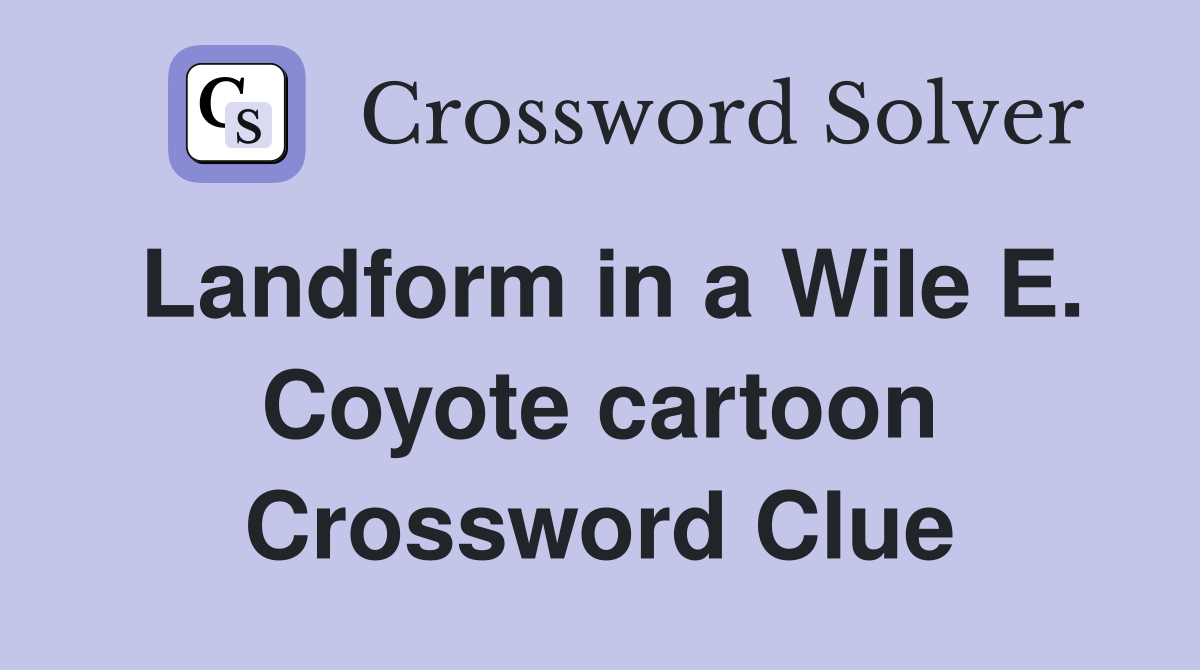 Landform in a Wile E. Coyote cartoon Crossword Clue