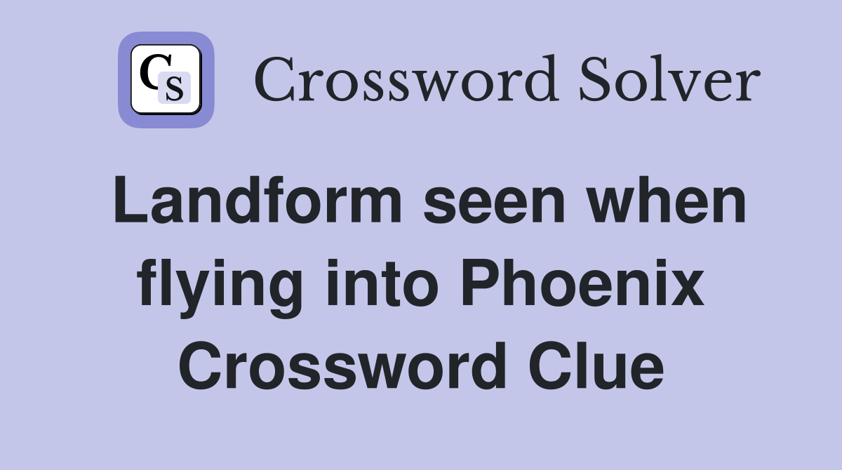 Landform seen when flying into Phoenix Crossword Clue