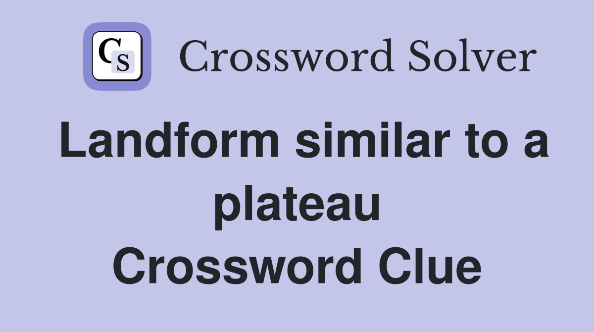 Landform similar to a plateau Crossword Clue