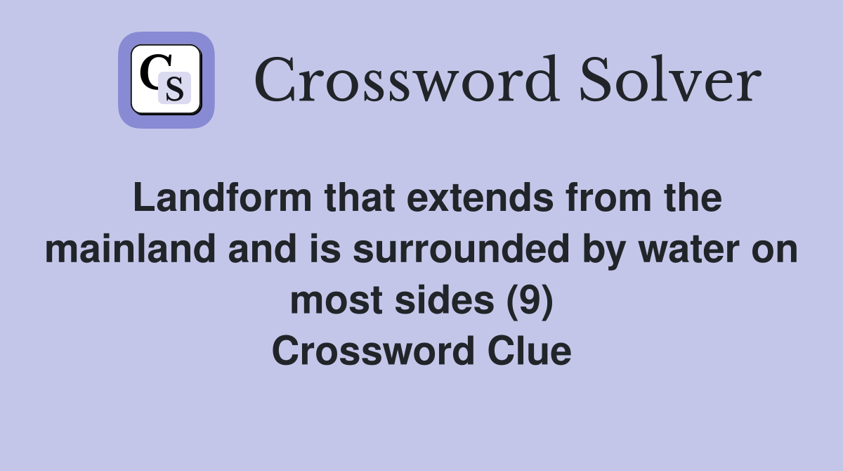 Landform that extends from the mainland and is surrounded by water on most sides (9) Crossword Clue