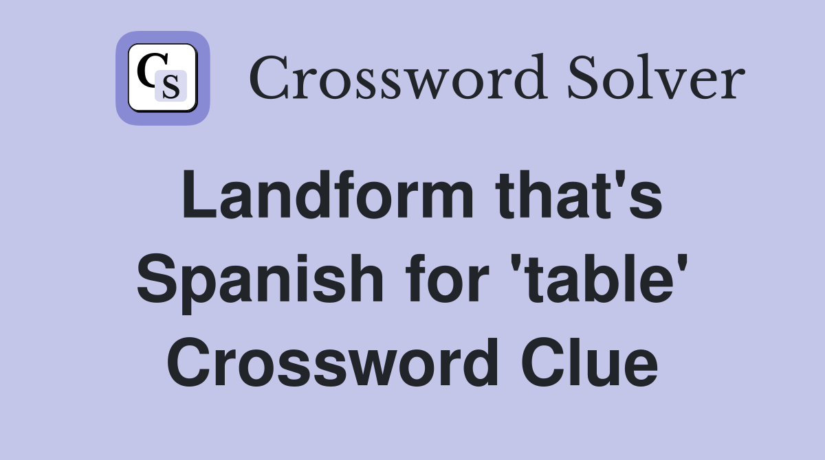 Landform that's Spanish for 'table' Crossword Clue