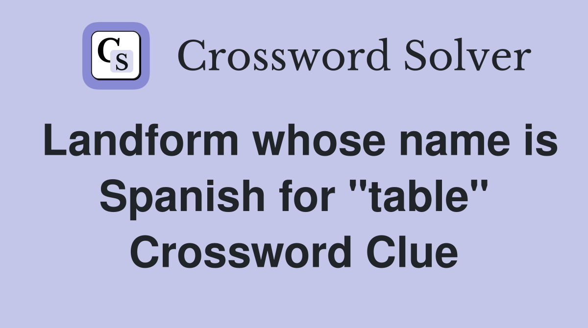 Landform whose name is Spanish for "table" Crossword Clue