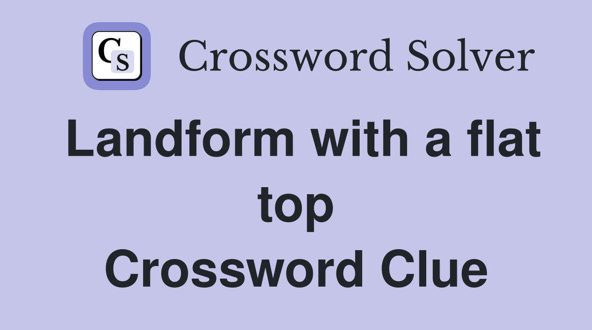 Landform with a flat top Crossword Clue