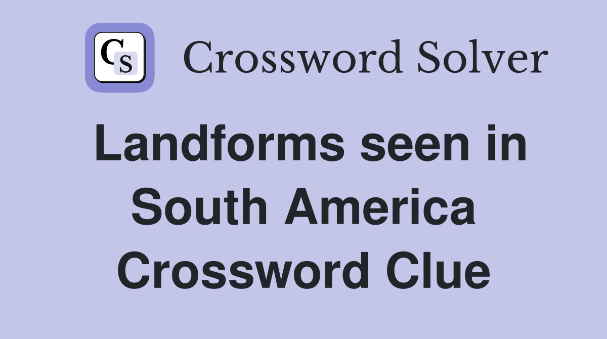 Landforms seen in South America Crossword Clue
