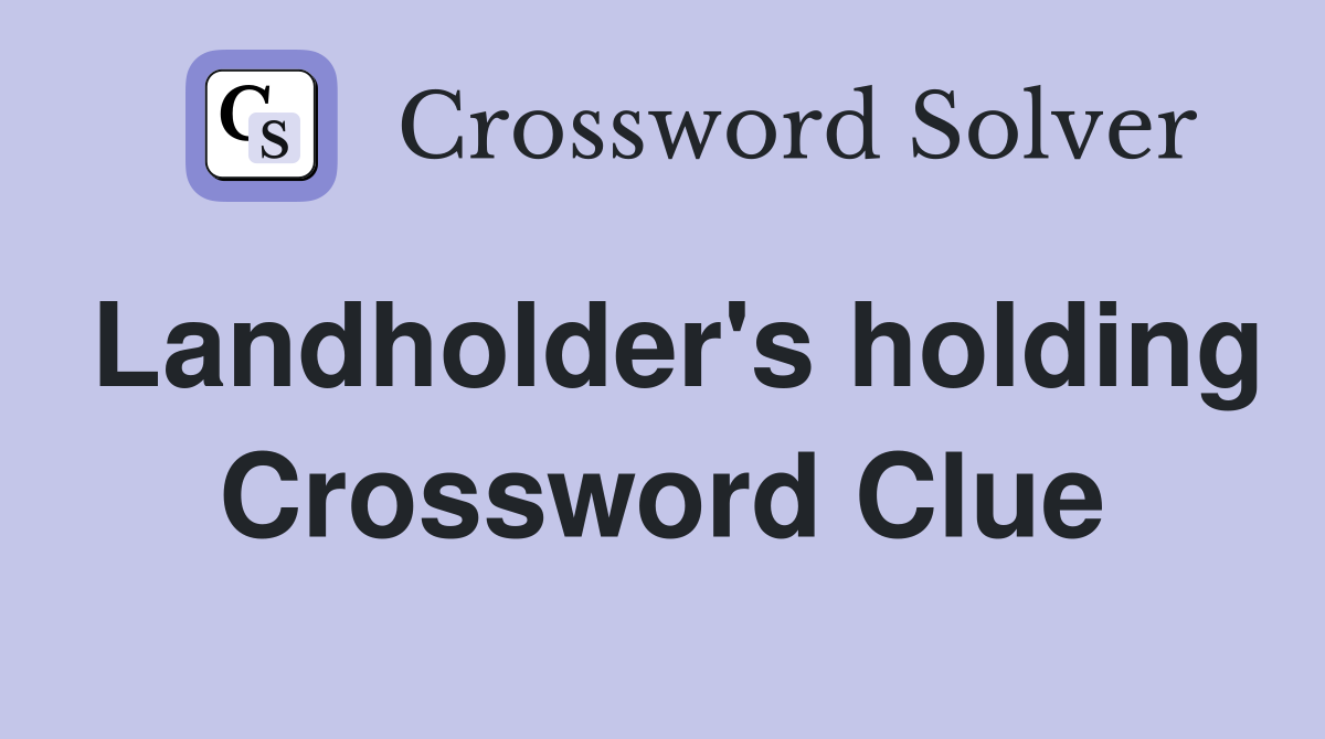 Landholder's holding Crossword Clue