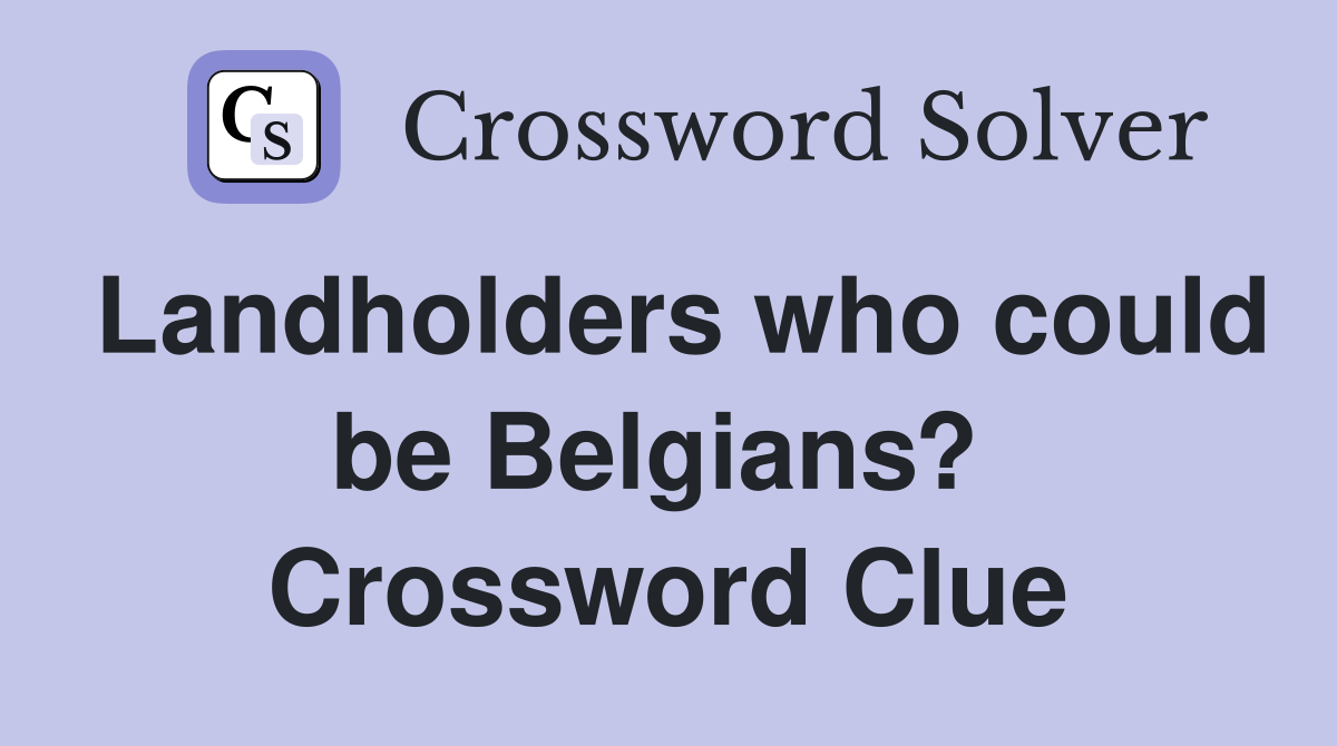 Landholders who could be Belgians?  Crossword Clue