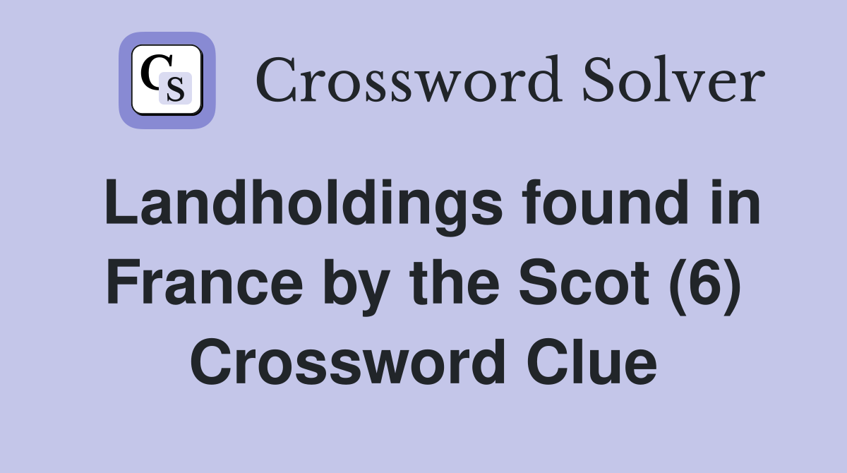 Landholdings found in France by the Scot (6) Crossword Clue