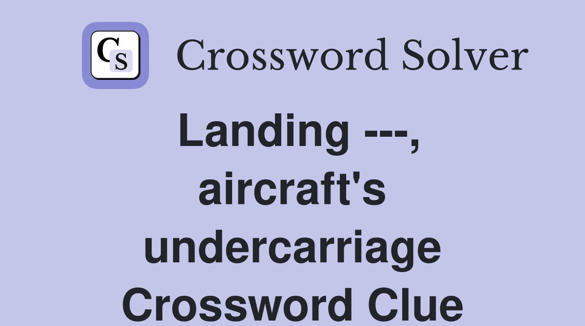 Landing ---, aircraft's undercarriage Crossword Clue