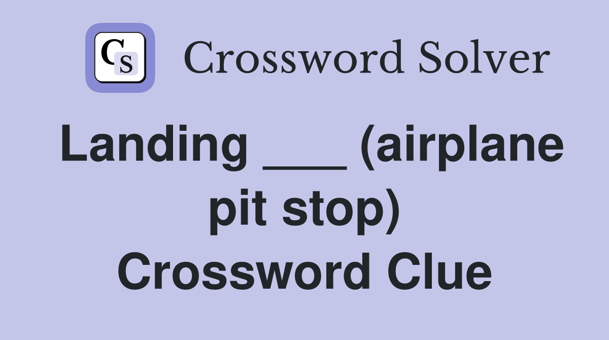 Landing ___ (airplane pit stop) Crossword Clue