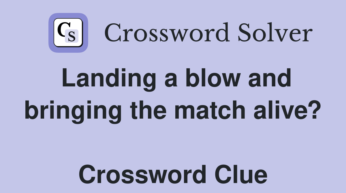Landing a blow and bringing the match alive?  Crossword Clue