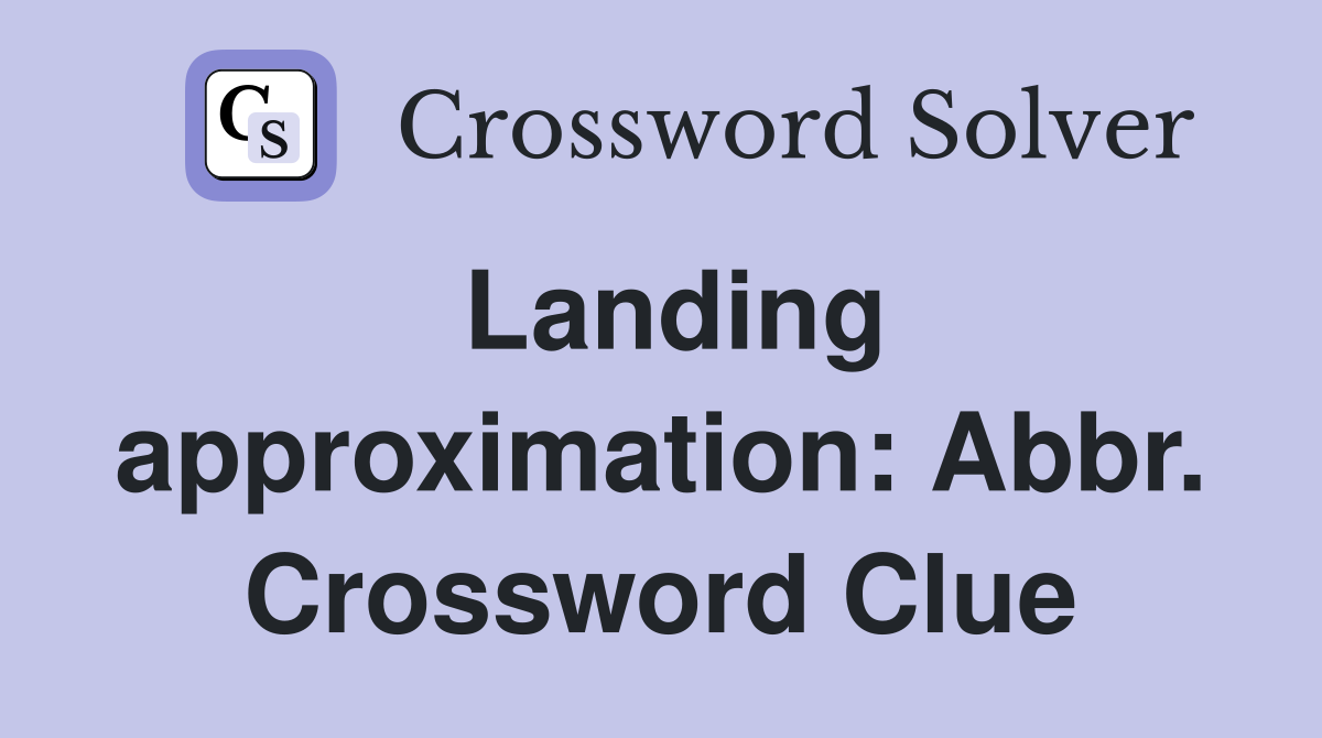 Landing approximation: Abbr. Crossword Clue