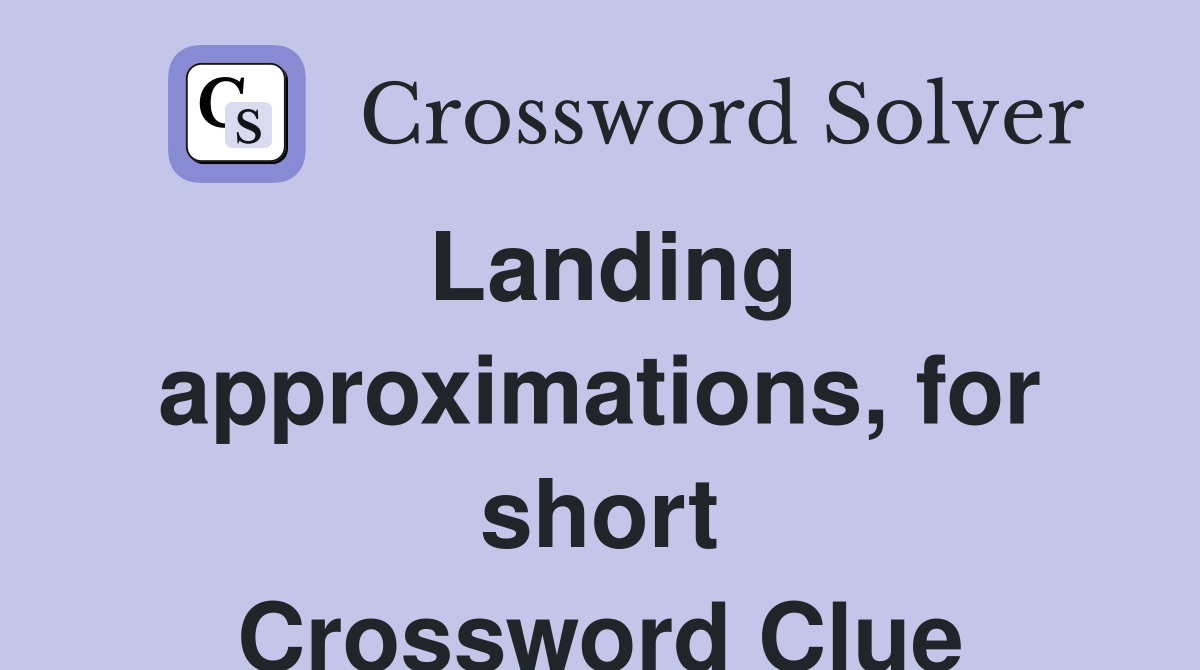 Landing approximations, for short Crossword Clue