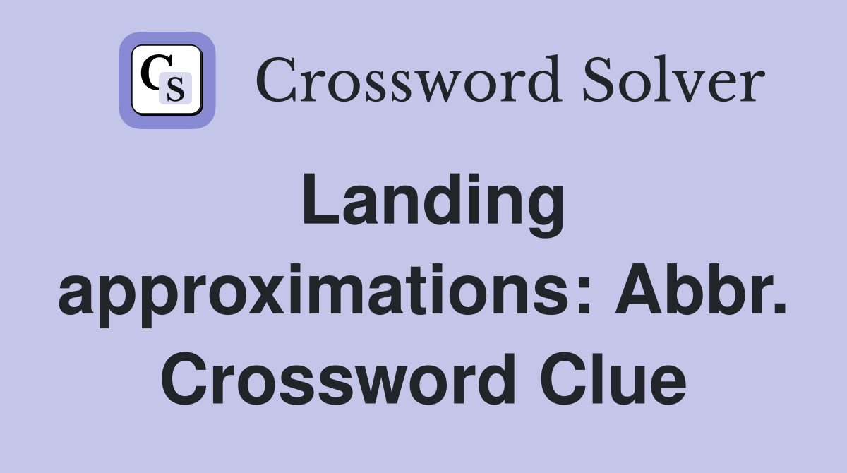 Landing approximations: Abbr. Crossword Clue