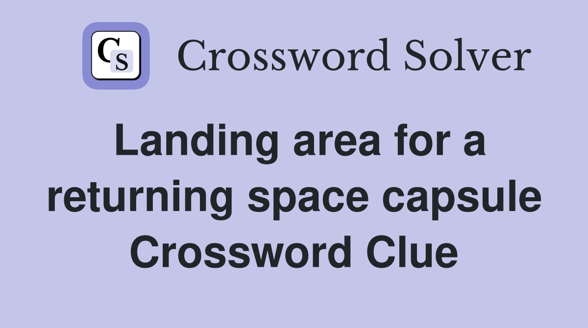 Landing area for a returning space capsule Crossword Clue