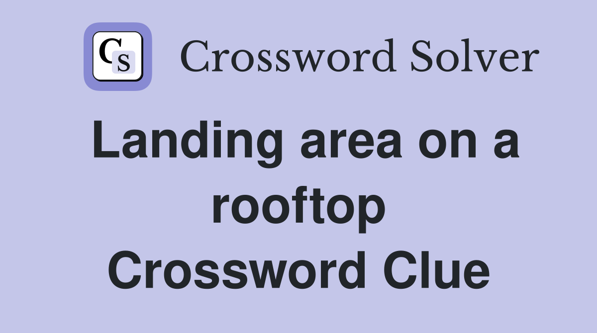 Landing area on a rooftop Crossword Clue