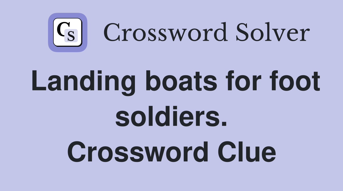 Landing boats for foot soldiers. Crossword Clue