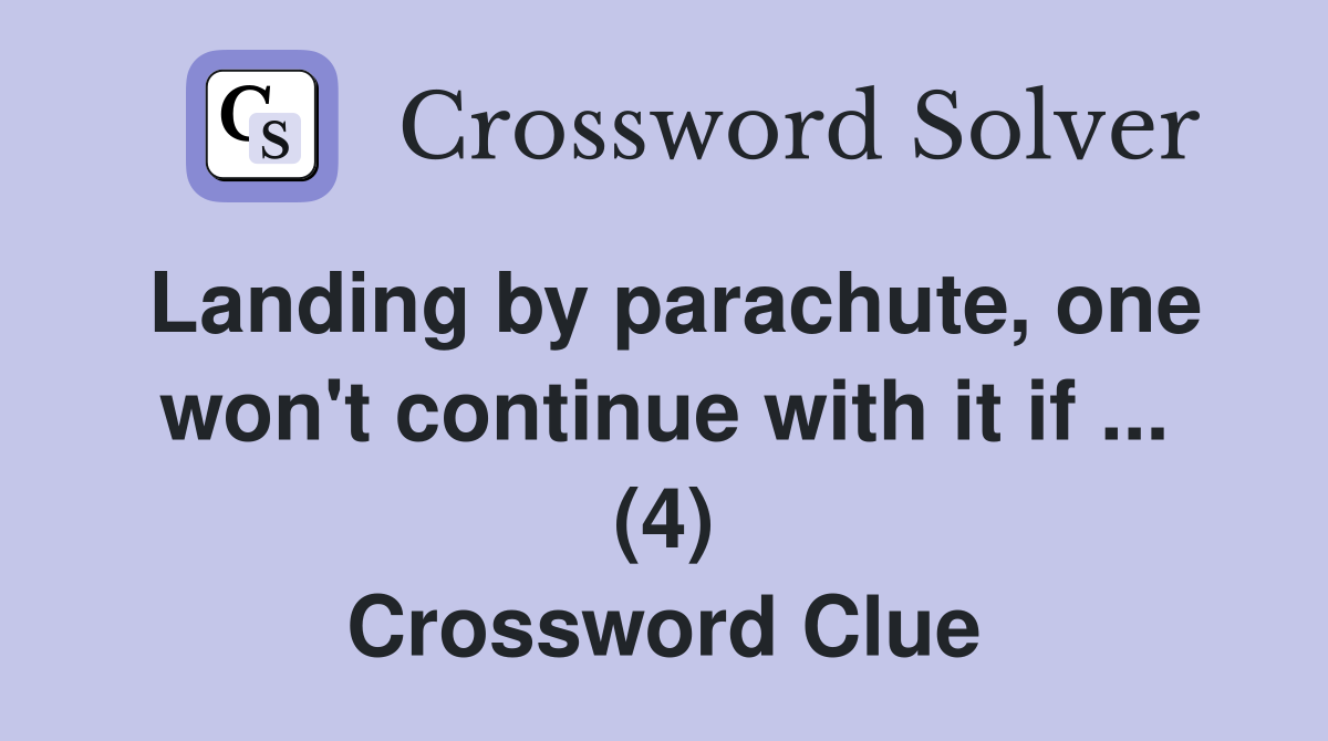 Landing by parachute, one won't continue with it if ... (4) Crossword Clue