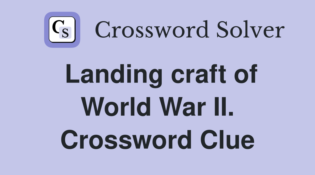 Landing craft of World War II. Crossword Clue