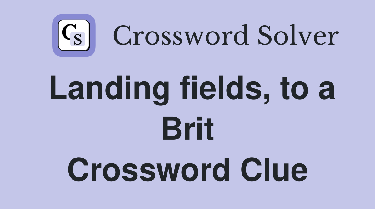 Landing fields, to a Brit Crossword Clue
