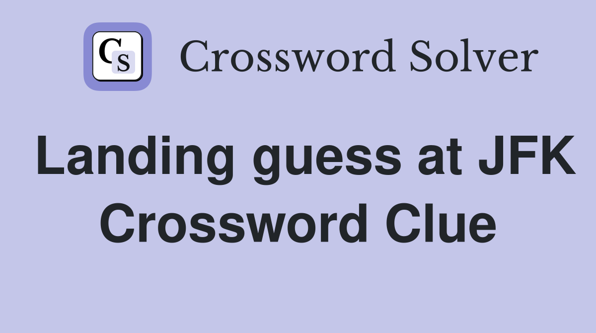 Landing guess at JFK Crossword Clue