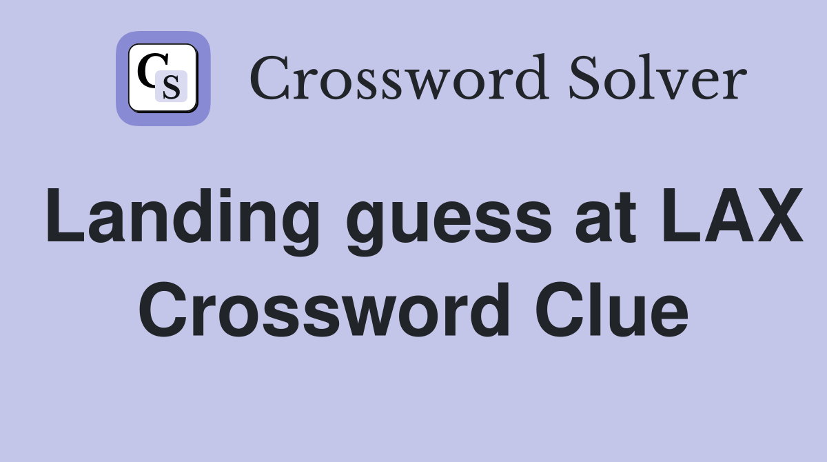 Landing guess at LAX Crossword Clue