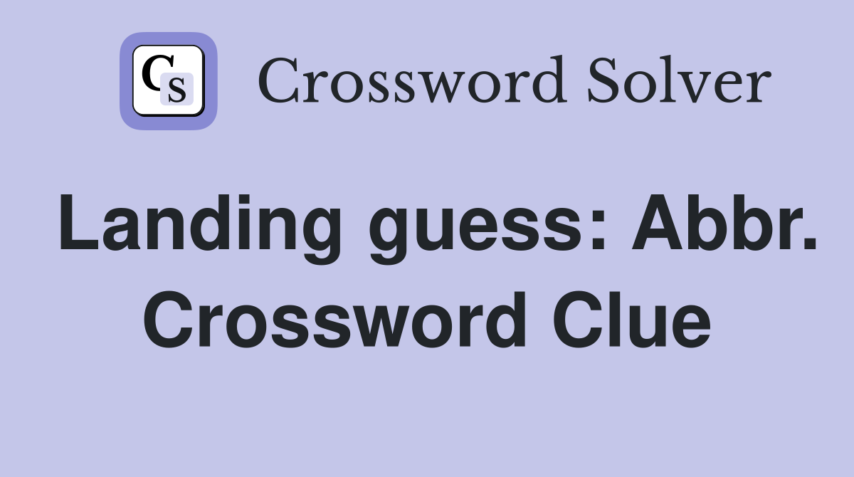 Landing guess: Abbr. Crossword Clue