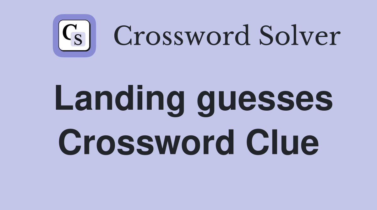 Landing guesses Crossword Clue