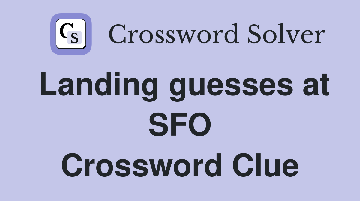 Landing guesses at SFO Crossword Clue
