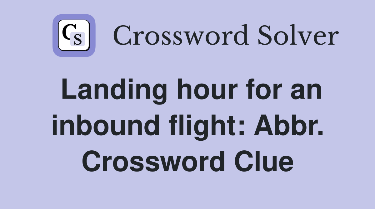 Landing hour for an inbound flight: Abbr. Crossword Clue