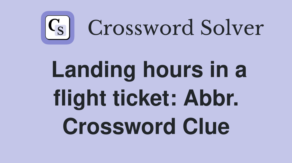 Landing hours in a flight ticket: Abbr. Crossword Clue