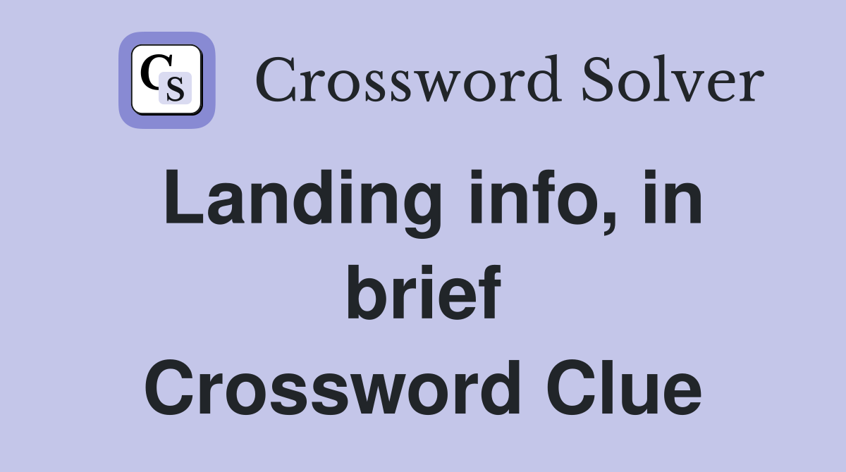 Landing info, in brief Crossword Clue